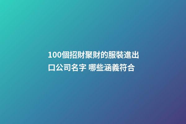 100個招財聚財的服裝進出口公司名字 哪些涵義符合